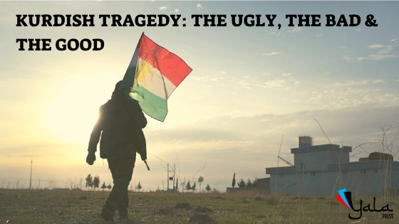 KURDISH TRAGEDY: THE UGLY, THE BAD AND THE GOOD